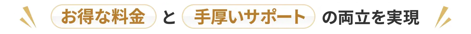 お得な料金と手厚いサポートの両立を実現