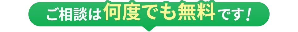 ご相談は何度でも無料です！